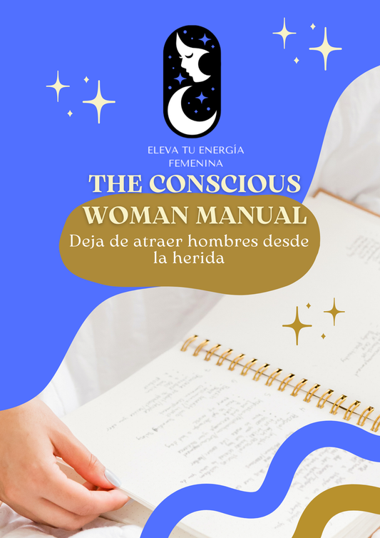 THE CONSCIOUS WOMAN MANUAL Deja de atraer hombres desde la herida